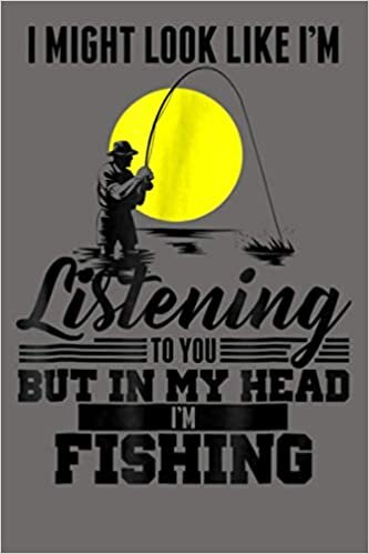 okumak I Might Look Like I M Listening To You Fishing: Notebook Planner - 6x9 inch Daily Planner Journal, To Do List Notebook, Daily Organizer, 114 Pages