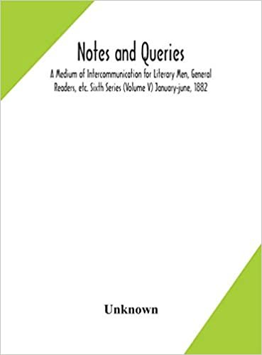 okumak Notes and queries; A Medium of Intercommunication for Literary Men, General Readers, etc. Sixth Series (Volume V) january-june, 1882