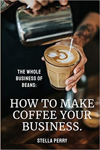 okumak The Whole Business of Beans: How to Make Coffee Your Business