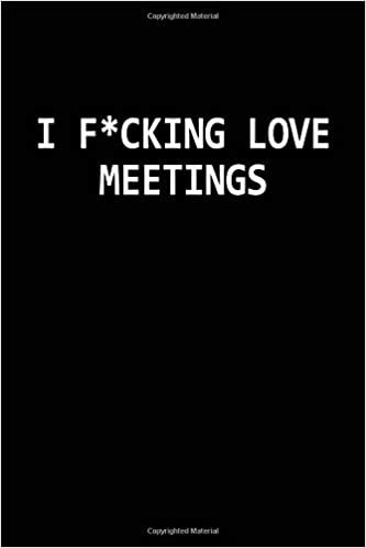 okumak I F*CKING LOVE MEETINGS: Blank Lined Journal Notebook Diary Meeting Minutes 6x9