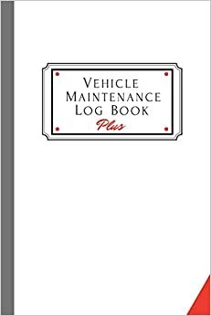 Vehicle Maintenance Log Book Plus: Track Maintenance, Repairs, Fuel, Oil, Miles, Tires And Log Notes, Contacts, Vehicle Details, And Expenses For All Vehicles.