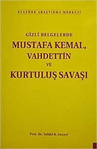 okumak Gizli Belgelerde Mustafa Kemal, Vahdettin ve Kurtuluş Savaşı