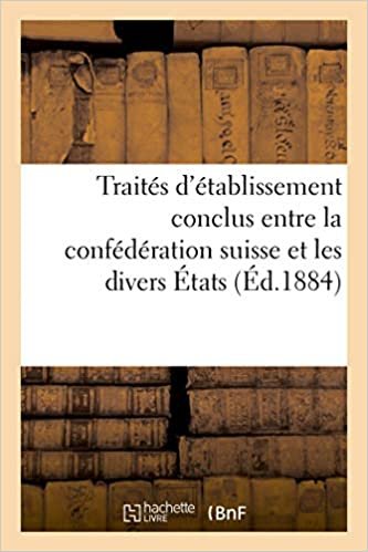 okumak Traités d&#39;établissement conclus entre la confédération suisse et les divers États (Sciences sociales)