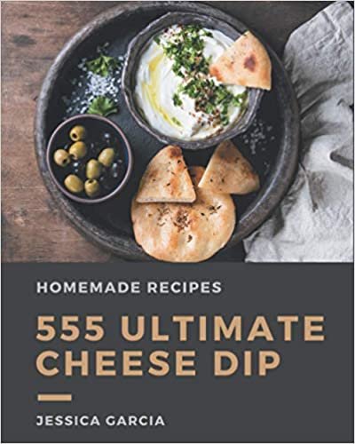 okumak 555 Ultimate Homemade Cheese Dip Recipes: Homemade Cheese Dip Cookbook - Your Best Friend Forever
