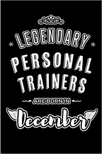 okumak Legendary Personal Trainers are born in December: Blank Lined profession Journal Notebooks Diary as Appreciation, Birthday, Welcome, Farewell, Thank ... &amp; friends. Alternative to B-day present Card