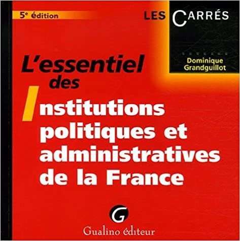 okumak L&#39;essentiel des Institutions politiques et administratives de la France