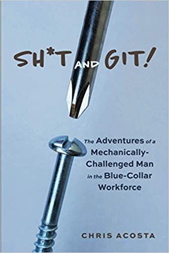 okumak SH*t And Git! The Adventures of a Mechanically-Challenged man in the Blue-Collar Workforce