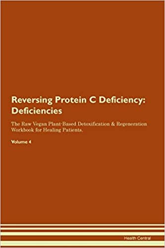 okumak Reversing Protein C Deficiency: Deficiencies The Raw Vegan Plant-Based Detoxification &amp; Regeneration Workbook for Healing Patients.Volume 4