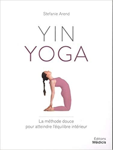 okumak Yin yoga - La méthod douce pour atteindre l&#39;équilibre intérieur: La méthode douce pour atteindre l’équilibre intérieur