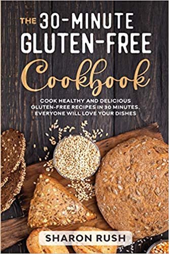 okumak The 30-Minute Gluten-Free Cookbook: Cook Healthy and Delicious Gluten-Free Recipes in 30 Minutes. Everyone Will Love Your Dishes