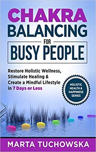 okumak Chakra Balancing for Busy People: Restore Holistic Wellness, Stimulate Healing, and Create a Mindful Lifestyle in 7 Days or Less (Spiritual Wellness, Spirituality)