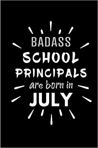 okumak Badass School Principals Are Born In July: Blank Lined Funny School Principal Journal Notebooks Diary as Birthday, Welcome, Farewell, Appreciation, ... ( Alternative to B-day present card )