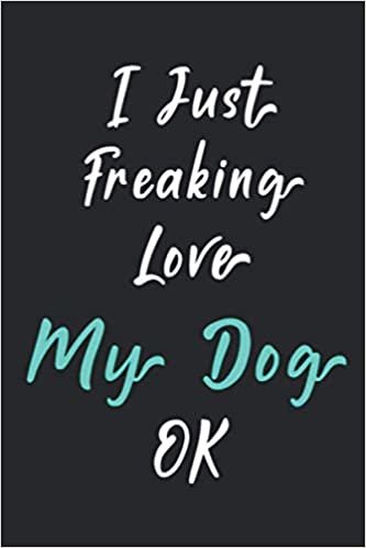 okumak I Just Freaking Love My Dog Ok: My Dog Merch Notebook Journal Gift With 120 Blank Lined Pages Format 6x9 Inches Gift for Kids Study Journal Notebook 2021