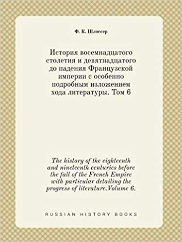 okumak The history of the eighteenth and nineteenth centuries before the fall of the French Empire with particular detailing the progress of literature.Volume 6.