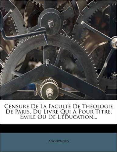okumak Censure De La Faculté De Théologie De Paris, Du Livre Qui A Pour Titre, Émile Ou De L&#39;éducation...