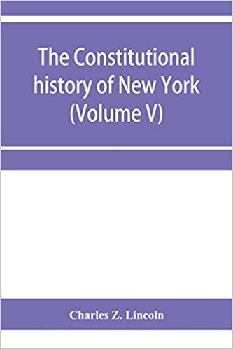 okumak The constitutional history of New York from the beginning of the colonial period to the year 1905: showing the origin, development, and judicial construction of the constitution (Volume V)