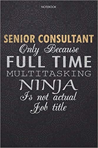 okumak Lined Notebook Journal Senior Consultant Only Because Full Time Multitasking Ninja Is Not An Actual Job Title Working Cover: Personal, Work List, 114 ... 6x9 inch, Lesson, High Performance, Finance