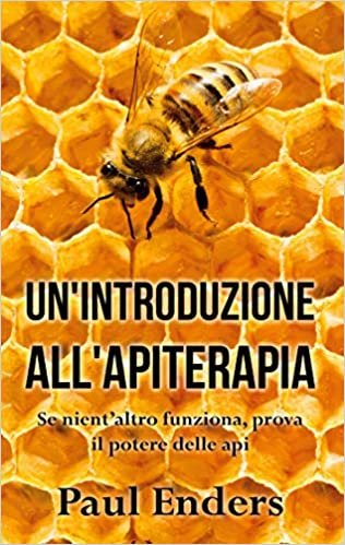 okumak Un&#39;Introduzione all&#39;Apiterapia: Se nient&#39;altro funziona, prova il potere delle api (BOOKS ON DEMAND)