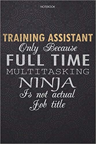 okumak Lined Notebook Journal Training Assistant Only Because Full Time Multitasking Ninja Is Not An Actual Job Title Working Cover: Work List, Finance, ... Lesson, High Performance, 114 Pages, Journal