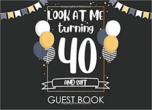 okumak Look at Me Turning 40 and Shit Guest Book: Happy Birthday Celebrating 40 Years. Message Log Keepsake Celebration Parties Party For Family and Friend ... Sign In Messaging Black and Gold Guest Book