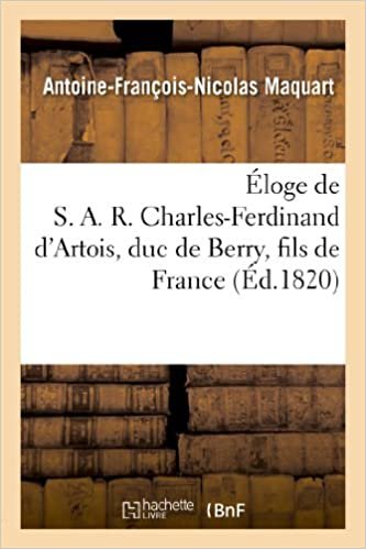 okumak Éloge de S. A. R. Charles-Ferdinand d&#39;Artois, duc de Berry, fils de France, discours qui a remporté: , le 25 août 1820, le prix du concours extraordinaire... (Histoire)