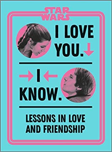 okumak Star Wars I Love You. I Know.: Lessons in Love and Friendship