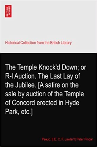 okumak The Temple Knock&#39;d Down; or R-l Auction. The Last Lay of the Jubilee. [A satire on the sale by auction of the Temple of Concord erected in Hyde Park, etc.]