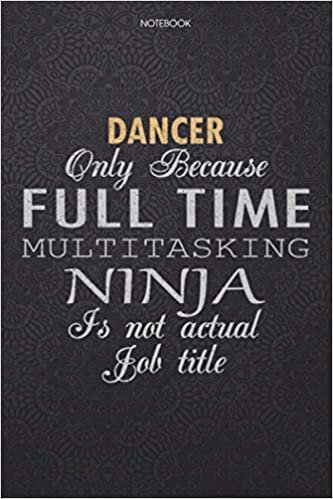 okumak Lined Notebook Journal Dancer Only Because Full Time Multitasking Ninja Is Not An Actual Job Title Working Cover: High Performance, 6x9 inch, Work List, Personal, Journal, Finance, Lesson, 114 Pages