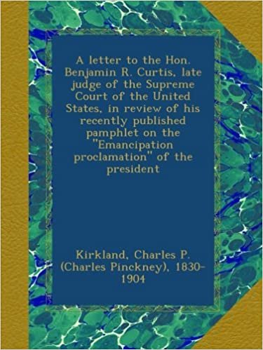 okumak A letter to the Hon. Benjamin R. Curtis, late judge of the Supreme Court of the United States, in review of his recently published pamphlet on the &quot;Emancipation proclamation&quot; of the president