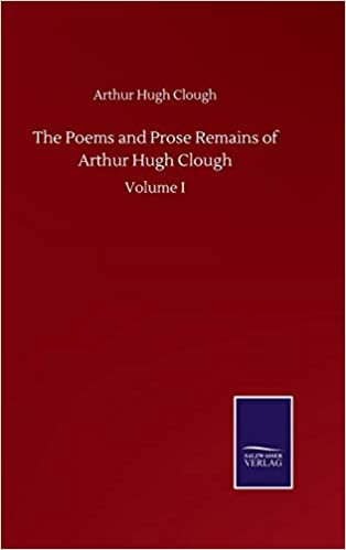 okumak The Poems and Prose Remains of Arthur Hugh Clough: Volume I
