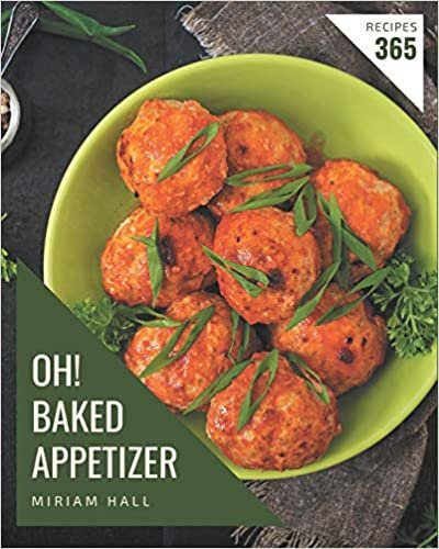 okumak Oh! 365 Baked Appetizer Recipes: Making More Memories in your Kitchen with Baked Appetizer Cookbook!
