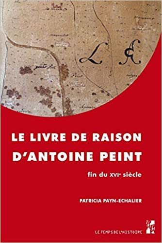 okumak Le livre de raison d&#39;Antoine Peint, fin du XVIe siècle (Temps de l&#39;histoire)