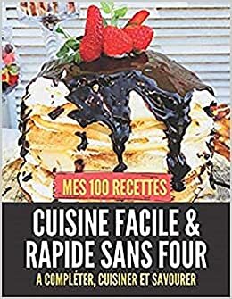 okumak MES 100 RECETTES de cuisine facile &amp; rapide sans four - A compléter, cuisiner et savourer: Livre de recettes à écrire soi-même I Carnet &amp; Cahier I ... ou sans qu&#39;il n&#39;y ait besoin de les chauffer.