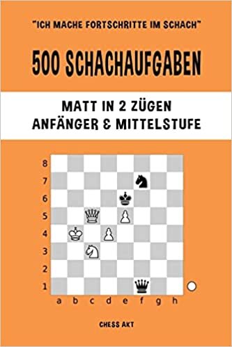 500 Schachaufgaben, Matt in 2 Zügen, Anfänger und Mittelstufe: Lösen Sie Schachprobleme und verbessern Sie Ihre taktischen Fähigkeiten!