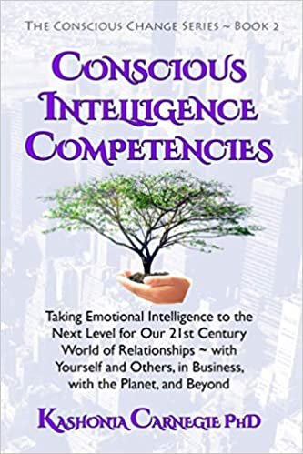 okumak Conscious Intelligence Competencies: Taking Emotional Intelligence to the Next Level for Our 21st Century World of Relationships ~ with Yourself and ... and Beyond (Conscious Change Series, Band 2)