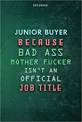 okumak Junior Buyer Because Bad Ass Mother F*cker Isn&#39;t An Official Job Title Lined Notebook Journal Gift: Over 100 Pages, 6x9 inch, Daily Journal, Weekly, To Do List, Planner, Gym, Paycheck Budget