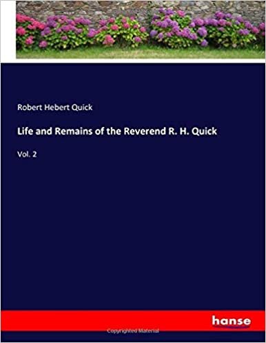 okumak Life and Remains of the Reverend R. H. Quick: Vol. 2