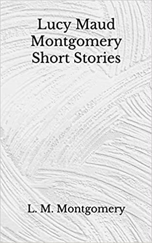 okumak Lucy Maud Montgomery Short Stories: (Aberdeen Classics Collection)