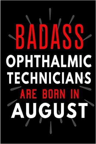 okumak Badass Ophthalmic Technicians Are Born In August: Blank Lined Funny Journal Notebooks Diary as Birthday, Welcome, Farewell, Appreciation, Thank You, ... ( Alternative to B-day present card )