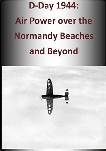 okumak D-Day 1944: Air Power over the Normandy Beaches and Beyond (The U.S. Army Air Forces in World War II)
