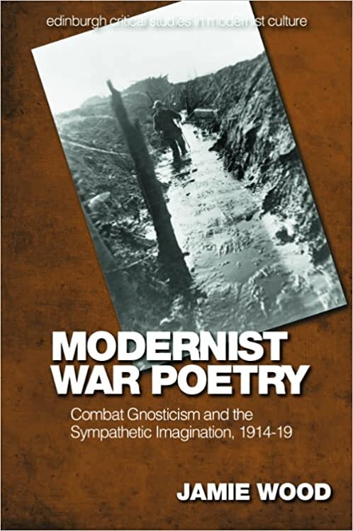okumak Modernist War Poetry: Combat Gnosticism and the Sympathetic Imagination, 1914-19 (Edinburgh Critical Studies in Modernist Culture)