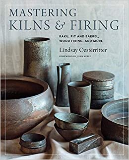 okumak Mastering Kilns and Firing: Raku, Pit and Barrel, Wood Firing, and More (Mastering Ceramics)