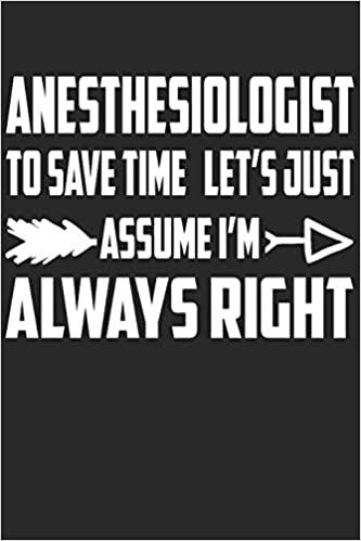 Anesthesiologist - To Save Time Let's Just Assume I'm Always Right: Great 6x9" Notebook, 120 Pages, Perfect for Note and Journal, Funny Gift for Anesthesiologist, Anesthetist