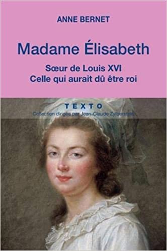 okumak Madame Elisabeth. Soeur de Louis XVI, celle qui aurait dû être roi (TEXTO)