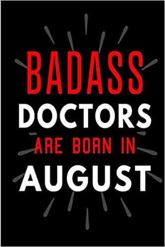 okumak Badass Doctors Are Born In August: Blank Lined Funny Journal Notebooks Diary as Birthday, Welcome, Farewell, Appreciation, Thank You, Christmas, ... Doctors ( Alternative to B-day present card )