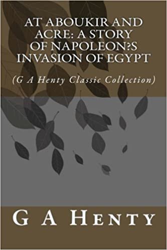 okumak At Aboukir and Acre: A Story of Napoleon?s Invasion of Egypt: (G A Henty Classic Collection)
