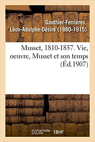 okumak Musset, 1810-1857. Vie, oeuvre, Musset et son temps (Histoire)