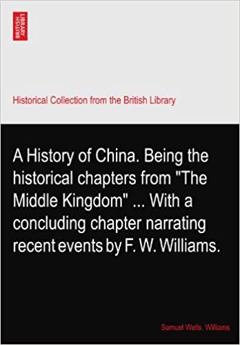 okumak A History of China. Being the historical chapters from &quot;The Middle Kingdom&quot; ... With a concluding chapter narrating recent events by F. W. Williams.