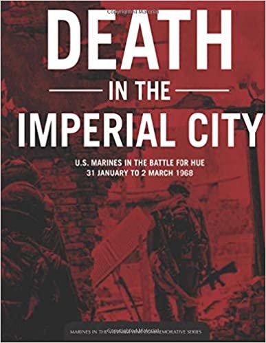 Death in the Imperial City: U.S. Marines in the Battle for Hue 31 January to 2 March 1968