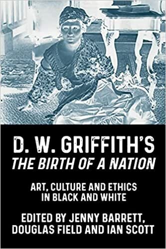okumak D. W. Griffith&#39;s the Birth of a Nation: Art, Culture and Ethics in Black and White